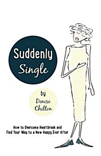 Suddenly Single: How to Overcome Heartbreak and Find Your Way to a New Happy Ever After (Paperback)