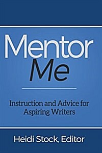 Mentor Me: Instruction and Advice for Aspiring Writers (Paperback)