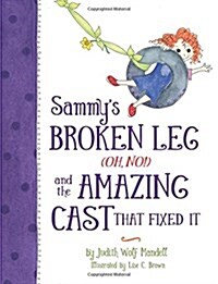Sammys Broken Leg (Oh, No!) and the Amazing Cast That Fixed It (Paperback)