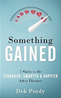 Something Gained: 7 Shifts to Be Stronger, Smarter & Happier After Divorce (Paperback)