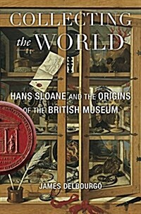 Collecting the World: Hans Sloane and the Origins of the British Museum (Hardcover)