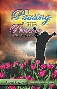 Pausing in His Presence: A Shut-In Experience (Paperback)