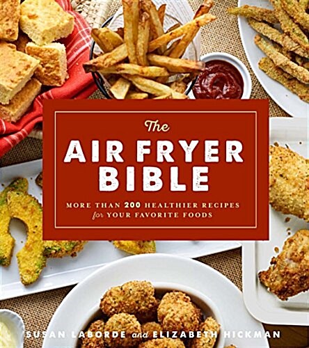 The Air Fryer Bible (Cookbook): More Than 200 Healthier Recipes for Your Favorite Foods (Paperback)