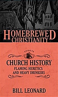 The Homebrewed Christianity Guide to Church History: Flaming Heretics and Heavy Drinkers (Paperback)