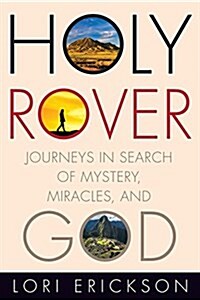 Holy Rover: Journeys in Search of Mystery, Miracles, and God (Hardcover)
