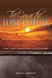 The Cry of the Lone Coyote: The Last Coyote at Little River (Paperback)