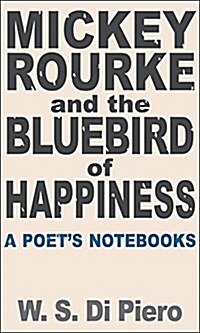 Mickey Rourke and the Bluebird of Happiness: A Poets Notebooks (Paperback)