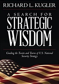 A Search for Strategic Wisdom: Guiding the Twists and Turns of Us National Security Strategy (Paperback)