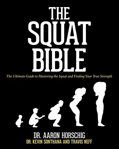 The Squat Bible: The Ultimate Guide to Mastering the Squat and Finding Your True Strength (Paperback)