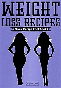 Weight Loss Recipes: Blank Recipe Journal Cookbook (Paperback)