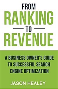 From Ranking to Revenue: A Business Owners Guide to Successful Search Engine Optimization (Paperback)