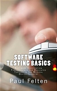 Software Testing Basics: Software Verification Fundamentals for Dedicated Testers in the Medical Device Industry (Paperback)