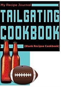 Tailgating Cookbook: Blank Recipe Journal Cookbook (Paperback)