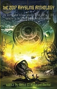 The 2017 Rhysling Anthology: The Best Science Fiction, Fantasy & Horror Poetry of 2016 Selected by the Science Fiction Poetry Association (Paperback)