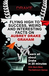 Drake: Flying High to Success, Weird and Interesting Facts on Aubrey Drake Graham! (Paperback)