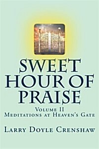 Sweet Hour of Praise, II: Meditations at Heavens Gate (Paperback)