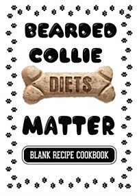 Bearded Collie Diets Matter: Dog Food & Treats Blank Recipe Journal (Paperback)