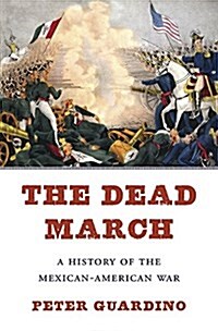 The Dead March: A History of the Mexican-American War (Hardcover)