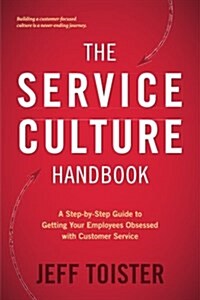 The Service Culture Handbook: A Step-By-Step Guide to Getting Your Employees Obsessed with Customer Service (Paperback)