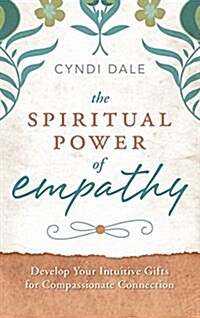 The Spiritual Power of Empathy: Develop Your Intuitive Gifts for Compassionate Connection (Hardcover)
