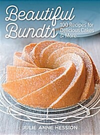 Beautiful Bundts: 100 Recipes for Delicious Cakes and More (Paperback)