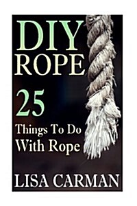 DIY Rope: 25 Things to Do with Rope (Paperback)