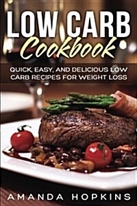 Low Carb Cookbook: Quick, Easy, and Delicious Low Carb Recipes for Weight Loss (Paperback)