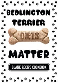 Bedlington Terrier Diets Matter: Dog Food & Treats Blank Recipe Journal (Paperback)