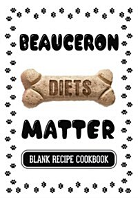 Beauceron Diets Matter: Dog Food & Treats Blank Recipe Journal (Paperback)