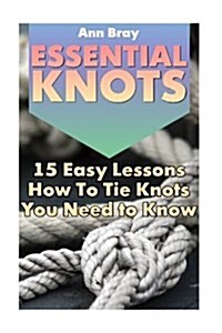 Essential Knots: 15 Easy Lessons How to Tie Knots You Need to Know (Paperback)