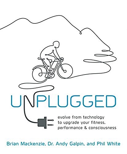 Unplugged: Evolve from Technology to Upgrade Your Fitness, Performance & Consciousness (Hardcover)