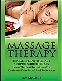 Massage Therapy: Trigger Point Therapy: Acupressure Therapy: Learn the Best Techniques for Optimum Pain Relief and Relaxation (Hardcover)