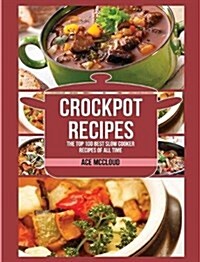 Crockpot Recipes: The Top 100 Best Slow Cooker Recipes of All Time (Hardcover)