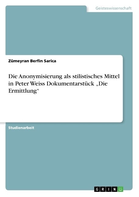 Die Anonymisierung als stilistisches Mittel in Peter Weiss Dokumentarst?k Die Ermittlung (Paperback)