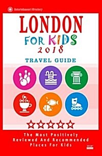 London for Kids (Travel Guide 2018): Places for Kids to Visit in London (Kids Activities & Entertainment 2018) (Paperback)