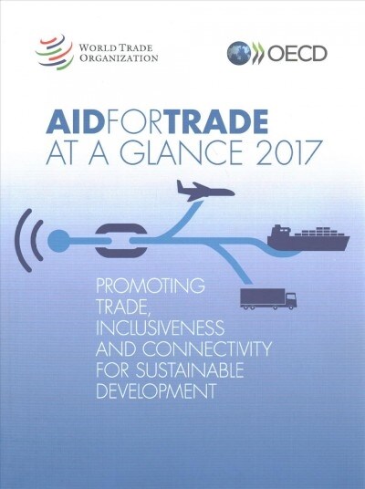 Aid for Trade at a Glance 2017: Promoting Trade, Inclusiveness and Connectivity for Sustainable Development (Paperback)