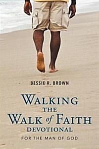 Walking the Walk of Faith: Devotional for the Man of God (Paperback)