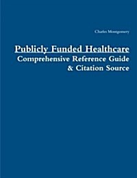 Publicly Funded Healthcare: Comprehensive Reference Guide & Citation Source (Paperback)
