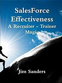 Salesforce Effectiveness - A Recruiter - Trainer Magic (Paperback)