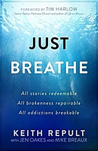 Just Breathe: All Stories Redeemable, All Brokenness Repairable, All Addictions Breakable (Paperback)