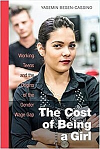 The Cost of Being a Girl: Working Teens and the Origins of the Gender Wage Gap (Hardcover)