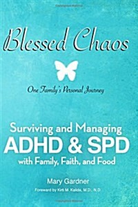 Blessed Chaos: Our Familys Personal Journey - Surviving and Healing ADHD & SPD with Family, Faith, and Food (Paperback)