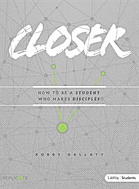 Closer - Teen Bible Study Book: How to Be a Student Who Makes Disciples (Paperback)