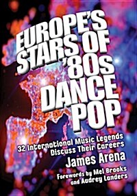Europes Stars of 80s Dance Pop: 32 International Music Legends Discuss Their Careers (Paperback)