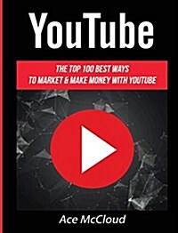 Youtube: The Top 100 Best Ways to Market & Make Money with Youtube (Hardcover)
