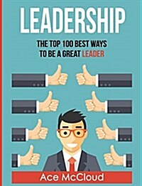 Leadership: The Top 100 Best Ways to Be a Great Leader (Hardcover)
