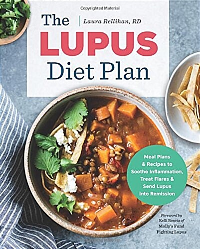 The Lupus Diet Plan: Meal Plans & Recipes to Soothe Inflammation, Treat Flares, and Send Lupus Into Remission (Paperback)