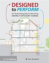 Designed to Perform : An Illustrated Guide to Delivering Energy Efficient Homes (Paperback)
