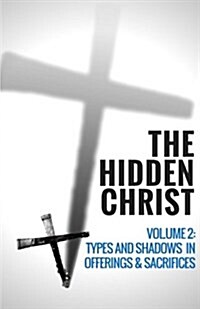 The Hidden Christ - Volume 2: Types and Shadows in Offerings and Sacrifices (Paperback)