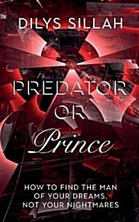 Predator or Prince: How to Find the Man of Your Dreams, Not Your Nightmares (Paperback)